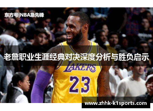 老詹职业生涯经典对决深度分析与胜负启示