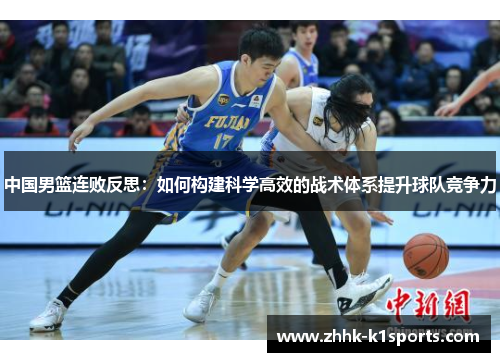 中国男篮连败反思：如何构建科学高效的战术体系提升球队竞争力