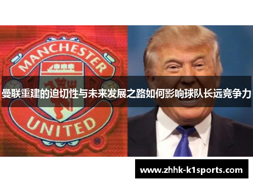 曼联重建的迫切性与未来发展之路如何影响球队长远竞争力