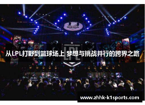 从LPL打野到篮球场上 梦想与挑战并行的跨界之路