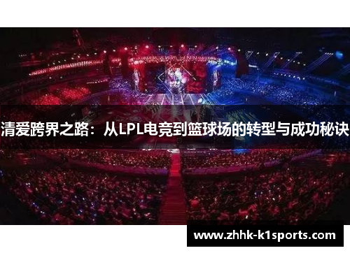 清爱跨界之路：从LPL电竞到篮球场的转型与成功秘诀