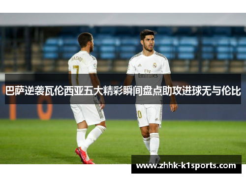 巴萨逆袭瓦伦西亚五大精彩瞬间盘点助攻进球无与伦比