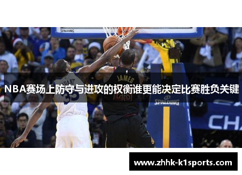 NBA赛场上防守与进攻的权衡谁更能决定比赛胜负关键