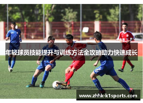 年轻球员技能提升与训练方法全攻略助力快速成长