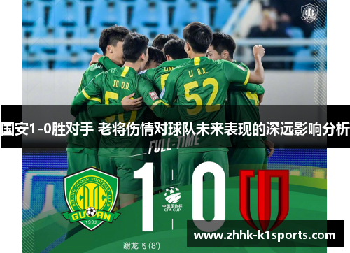 国安1-0胜对手 老将伤情对球队未来表现的深远影响分析