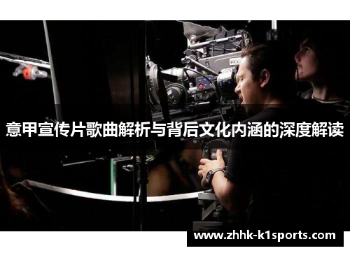 意甲宣传片歌曲解析与背后文化内涵的深度解读