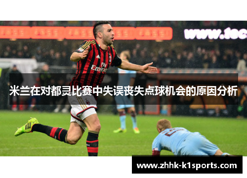 米兰在对都灵比赛中失误丧失点球机会的原因分析