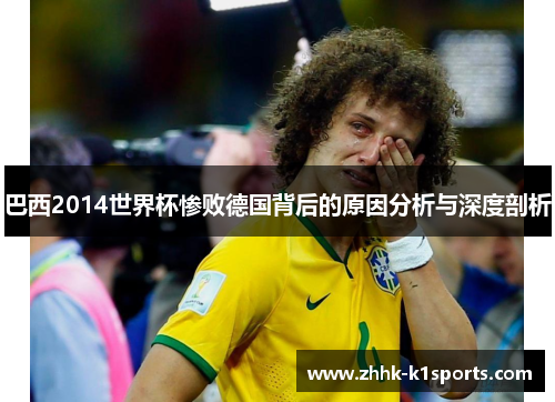 巴西2014世界杯惨败德国背后的原因分析与深度剖析 巴西2014世界杯惨败德国背后的原因分析与深度剖析