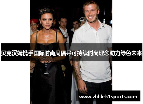 贝克汉姆携手国际时尚周倡导可持续时尚理念助力绿色未来 贝克汉姆携手国际时尚周倡导可持续时尚理念助力绿色未来