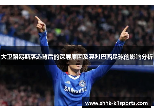 大卫路易斯落选背后的深层原因及其对巴西足球的影响分析 大卫路易斯落选背后的深层原因及其对巴西足球的影响分析