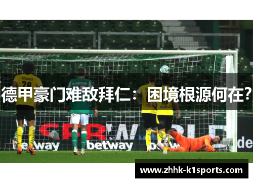德甲豪门难敌拜仁:困境根源何在? 德甲豪门难敌拜仁:困境根源何在?