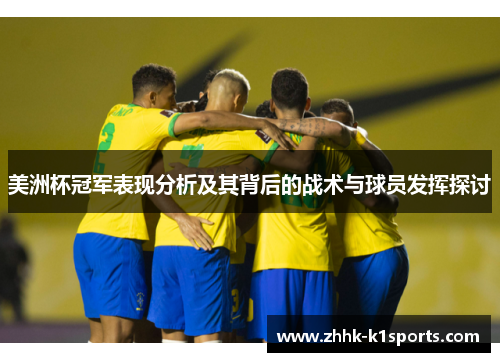 美洲杯冠军表现分析及其背后的战术与球员发挥探讨 美洲杯冠军表现分析及其背后的战术与球员发挥探讨
